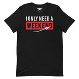 Men's "I Only Need A Weekend" Tee