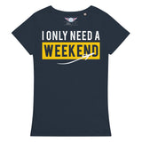 Women’s "I Only Need A Weekend" Organic Tee