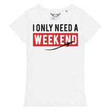 Women’s "I Only Need A Weekend" Organic Tee